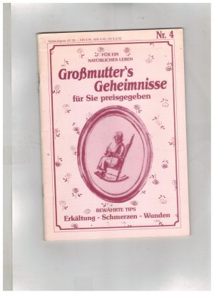 Großmutters Geheimnisse für Sie preisgegeben Nr. 4 -  Bewährte Tips :  Erkältung - Schmerzen- Wunden