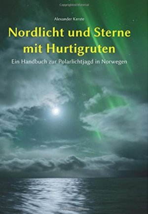 Nordlicht und Sterne mit Hurtigruten: Ein Handbuch zur Polarlichtjagd in Norwegen