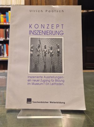 gebrauchtes Buch – Hans-Ulrich Paatsch – Konzept Inszenierung : inszenierte Ausstellungen - ein neuer Zugang für Bildung im Museum? ; ein Leitfaden