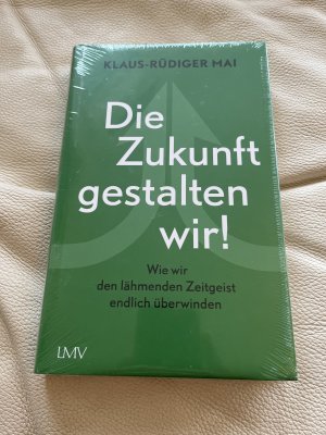 gebrauchtes Buch – Klaus-Rüdiger Mai – Die Zukunft gestalten wir! - Wie wir den lähmenden Zeitgeist endlich überwinden