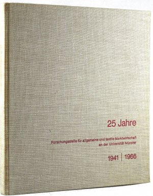 25 Jahre Forschungsstelle für Allgemeine und Textile Marktwirtschaft an der Universität Münster 1941 - 1966