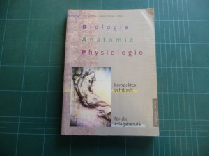 Biologie, Anatomie und Physiologie für die Pflegeberufe [kompaktes Lehrbuch für die Pfegeberufe]