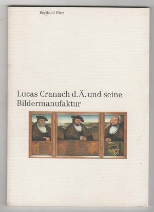 Lucas Cranach d.Ä. und seine Bildermanufaktur. Eine Künstler-Sozialgeschichte