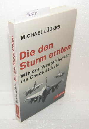 Die den Sturm ernten - Wie der Westen Syrien ins Chaos stürzte