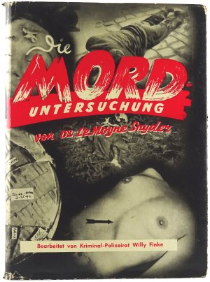 Die Morduntersuchung. Anleitung zur Aufklärung von Kapitalverbrechen. Übersetzt und bearbeitet von Kriminal-Polizeirat Willy Finke.