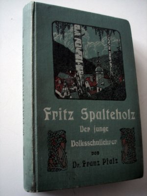 Fritz Spalteholz, der junge Volksschullehrer - Plaudereien aus der Sturm- und Drangzeit