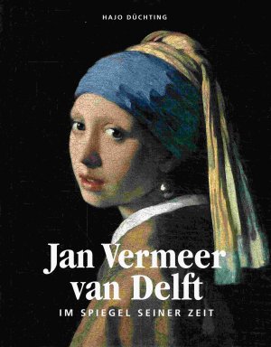 Jan Vermeer van Delft. Im Spiegel seiner Zeit.