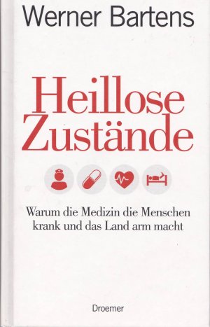 Heillose Zustände - Warum die Medizin die Menschen krank und das Land arm macht