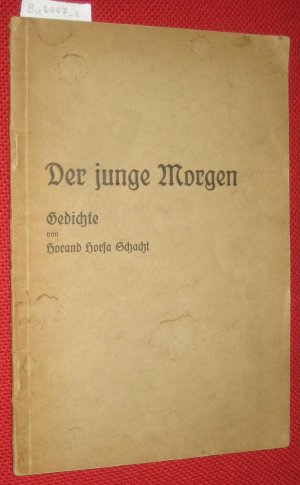 Der junge Morgen. Gedichte von Horand Horsa Schacht.