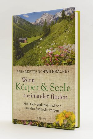 gebrauchtes Buch – Bernadette Schwienbacher – Wenn Körper und Seele zueinander finden. Altes Heil- und Lebenswissen aus den Südtiroler Bergen