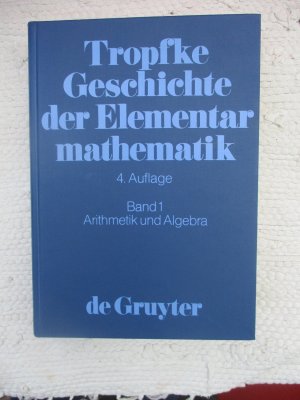 Tropfke Geschichte der Elementarmathematik / Bd.1 Arithmetik und Algebra