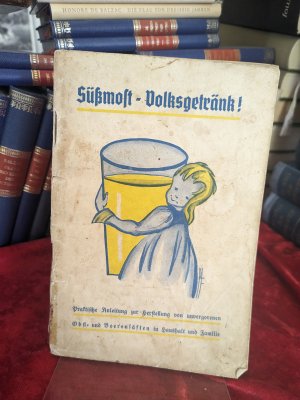 Süßmost - Volksgetränk ! Praktische Anleitung zur Herstellung von unvergorenen Obst- und Beerensäften in Haushalt und Familie (1935)