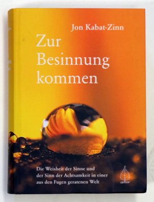 gebrauchtes Buch – Jon Kabat-Zinn – Zur Besinnung kommen.. Die Weisheit der Sinne und der Sinn der Achtsamkeit in einer aus den Fugen geratenen Welt..