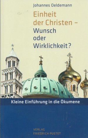 Einheit der Christen - Wunsch oder Wirklichkeit? - Kleine Einführung in die Ökumene