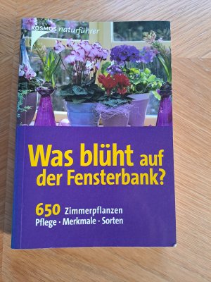 gebrauchtes Buch – Was blüht auf der Fensterbank? 650 Zimmerpflanzen, Pflege, Merkmale, Sorten]