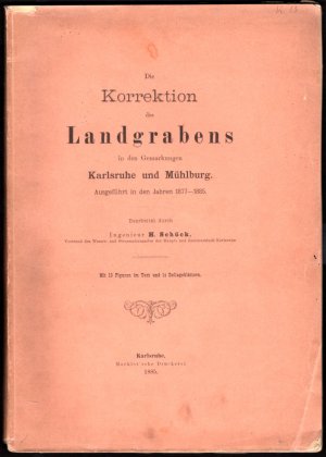 Die Korrektion des Landgrabens in den Gemarkungen Karlsruhe und Mühlburg. Ausgeführt in den Jahren 1877 – 1885.