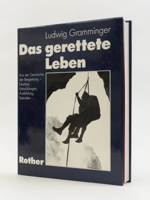 Das gerettete Leben. Aus der Geschichte der Bergrettung. Einsätze, Entwicklungen, Ausbildung, Episoden . . .