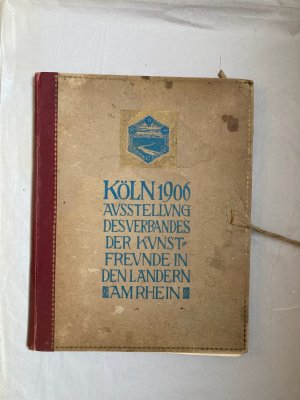 Köln 1906. Ausstellung des Verbandes der Kunstfreunde in den Ländern am Rhein.