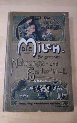 Die Milch. Ein großes Nahrungs- und Heilmittel