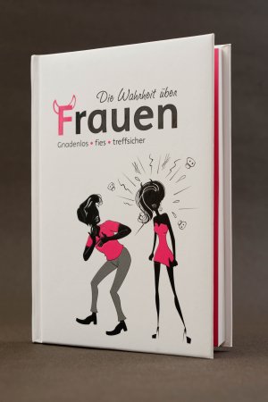 Die Wahrheit über Frauen. Gnadenlos, fies, treffsicher