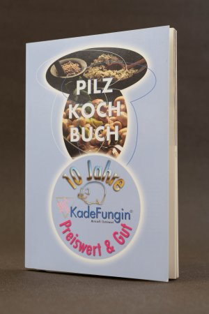 Pilze. Pilzkochbuch. Einfach gut. 10 Jahre KadeFungin. Preiswert und gut (Suppen, Salate, Gerichte ...)