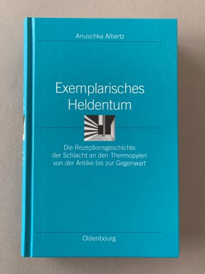 Exemplarisches Heldentum - Die Rezeptionsgeschichte der Schlacht an den Thermopylen von der Antike bis zur Gegenwart