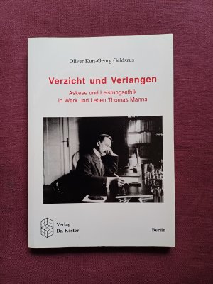 Verzicht und Verlangen. Askese und Leistungsethik in Werk und Leben Thomas Manns