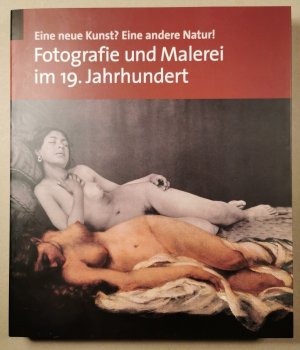 Eine neue Kunst? Eine andere Natur! Fotografie und Malerei im 19. Jahrhundert