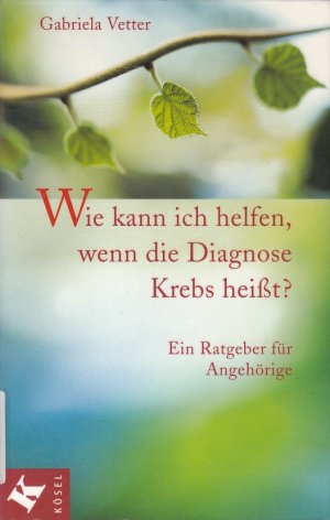 WIE KANN ICH HELFEN, WENN DIE DIAGNOSE KREBS HEISST? - Ein Ratgeber für Angehörige