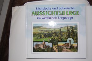 Sächsisch-böhmische Aussichtsberge im westlichen Erzgebirge - In Wort und Bild mit touristischen Angaben