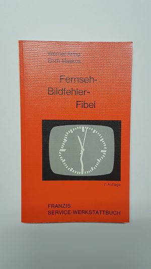 Fernseh-Bildfehler-Fibel. Systematische Fehlersuche anhand von 74 Fehlerschirmbildern und Fehlerort-Schaltungen