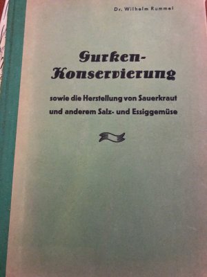 Gurken-Konservierung sowie die Fabrikation von Sauerkraut und anderem Salz- und Essiggemüse nach den praktischen Erfahrungen der Neuzeit.