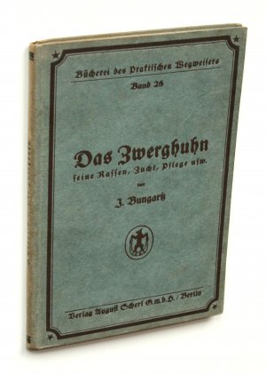 Das Zwerghuhn - seine Rassen, Zucht, Pflege usw. [Bücherei des Praktischen Wegweisers Band 28]