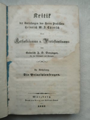 Kritik der Vorlesungen des Herrn Professors Heinrich W. J. Thiersch über Katholicismus und Protestantismus. Ite Abtheilung: Die Principienfragen / II. […]