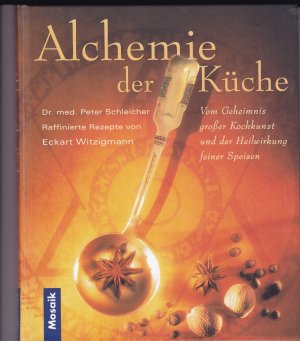 Alchemie der Küche - Vom Geheimnis großer Kochkunst und der Heilwirkung feiner Speisen