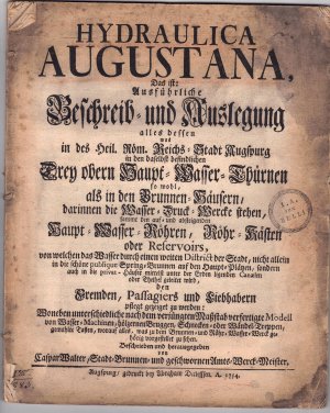 Hydraulica Augustana, Das ist: Ausführliche Beschreib- und Auslegung alles dessen was in des Heil. Röm. Reichs-Stadt Augspurg in den daselbst befindlichen […]