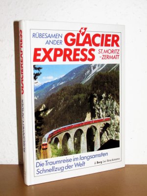 Glacier Express - St. Moritz - Zermatt - Die Traumreise im langsamsten Schnellzug der Welt