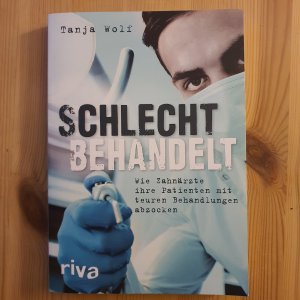 gebrauchtes Buch – Tanja Wolf – Schlecht behandelt - Wie Zahnärzte ihre Patienten mit teuren Behandlungen abzocken