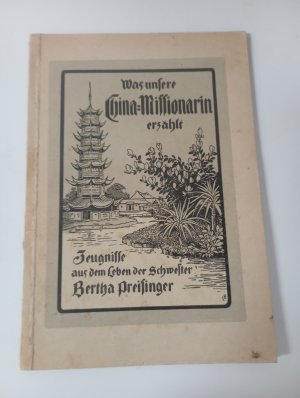 Was unsere China-Missionarin erzählt. Zeugnisse aus dem Leben der Schwester Bertha Preisinger