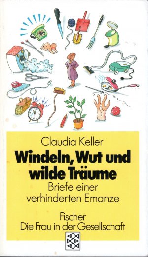 gebrauchtes Buch – Claudia Keller – Windeln, Wut und wilde Träume - Briefe einer verhinderten Emanze