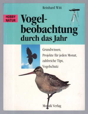 Vogelbeobachtung durch das Jahr. Grundwissen, Projekte für jeden Monat, zahlreiche Tips, Vogelschutz.