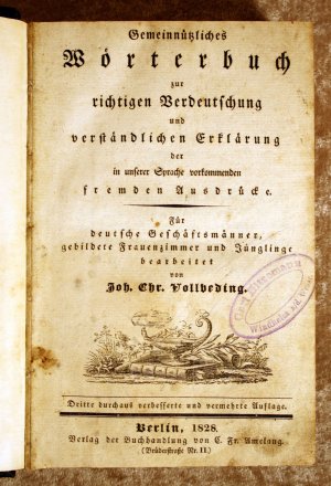 Gemeinnützliches Wörterbuch zur richtigen Verdeutschung und verständlichen Erklärung der in unserer Sprache vorkommenden fremden Ausdrücke.