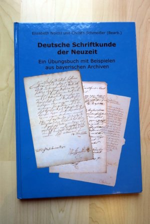 Deutsche Schriftkunde der Neuzeit - Ein Übungsbuch mit Beispielen aus bayerischen Archiven.