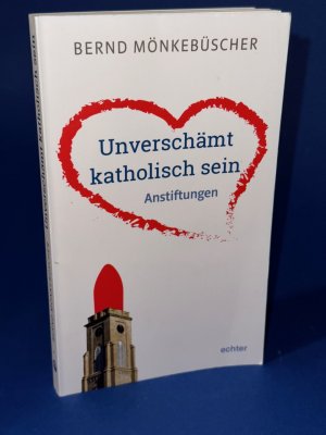 gebrauchtes Buch – Bernd Mönkebüscher – Unverschämt katholisch sein - Anstiftungen