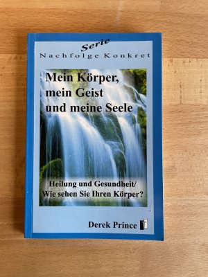 gebrauchtes Buch – Derek Prince – Mein Körper, mein Geist und meine Seele. Heilung und Gesundheit/ Wie sehen Sie Ihren Körper?