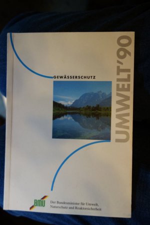 Gewässerschutz : Umwelt '90. BMU, Der Bundesminister für Umwelt, Naturschutz und Reaktorsicherheit. [Hrsg.: Bundesministerium für Umwelt, Naturschutz und Reaktorsicherheit]