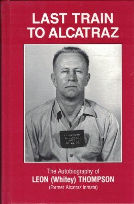 Last Train To Alcatraz. The Autobiography of Leon (Whitey)Thompson. (Former Alcatraz Inmate).