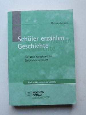 gebrauchtes Buch – Michele Barricelli – Schüler erzählen Geschichte. Narrative Kompetenz im Geschichtsunterricht (Forum Historisches Lernen)