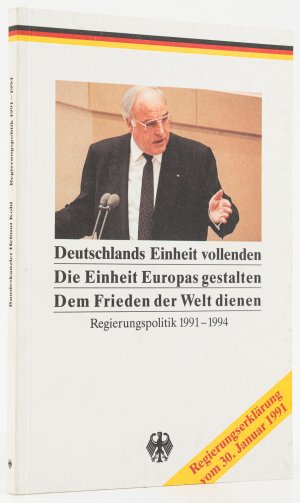 Deutschlands Einheit vollenden. Die Einheit Europas gestalten. Dem Frieden der Welt dienen. Regierungspolitik 1991-1994. -