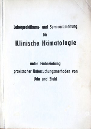 Laborpraktikum- und Seminaranleitung für Klinische Hämatologie unter Einbeziehung praxisnaher Untersuchungsmethoden von Urin und Stuhl